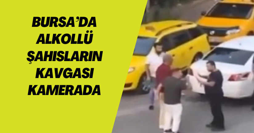 Bursa’da alkollü şahısların kavgası kamerada
