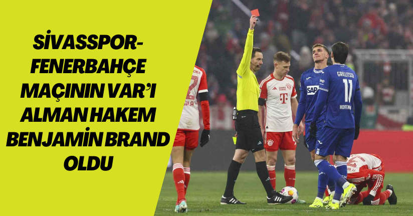 Sivasspor-Fenerbahçe maçının VAR’ı Alman hakem Benjamin Brand oldu