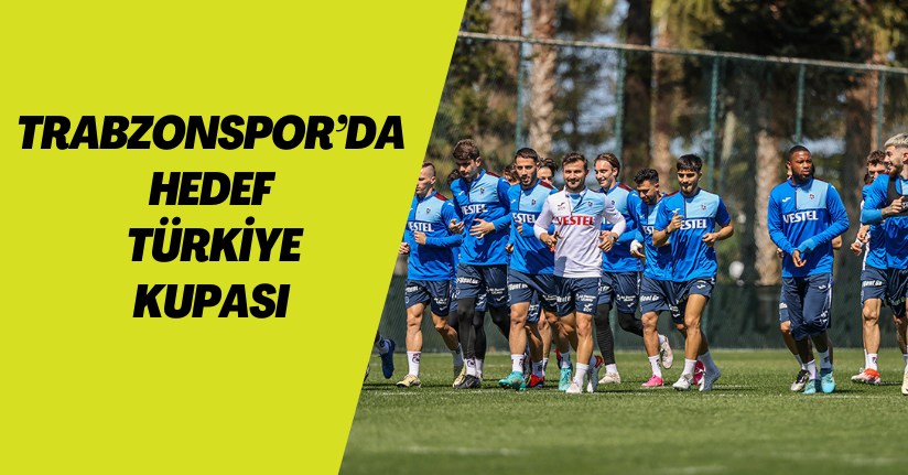 Trabzonspor’da hedef Türkiye Kupası