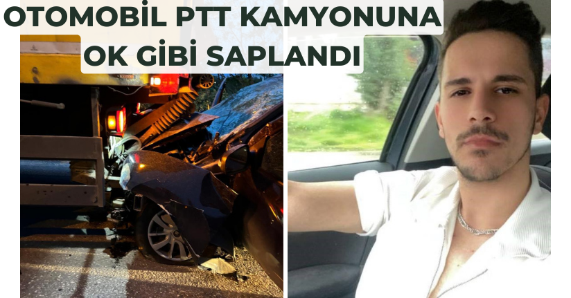 Otomobil, PTT kamyonuna ok gibi saplandı: 1 ölü, 2 yaralı