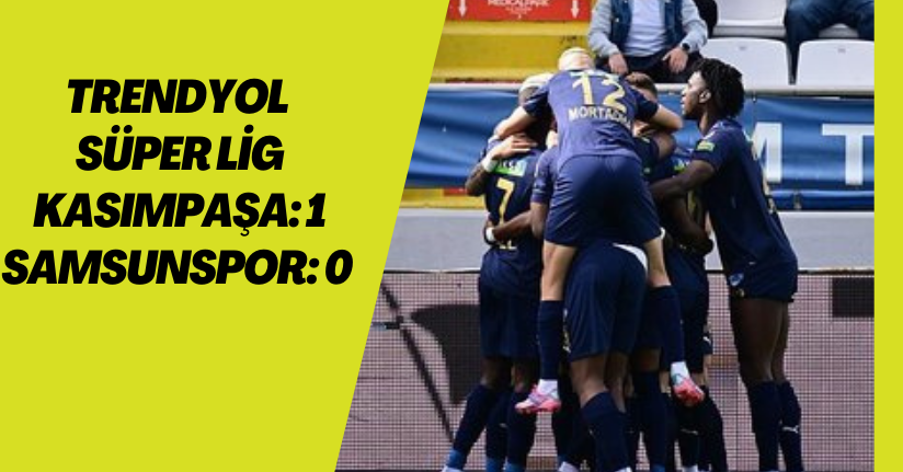 Trendyol Süper Lig: Kasımpaşa: 1 - Samsunspor: 0