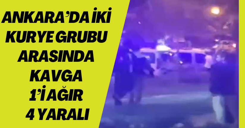 Ankara’da iki kurye grubu arasında kavga: 1’i ağır 4 yaralı