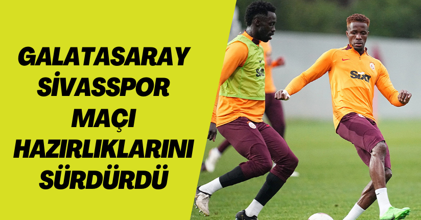 Galatasaray, Sivasspor maçı hazırlıklarını sürdürdü