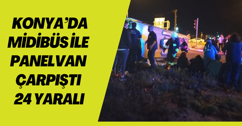Konya’da midibüs ile panelvan çarpıştı: 24 yaralı