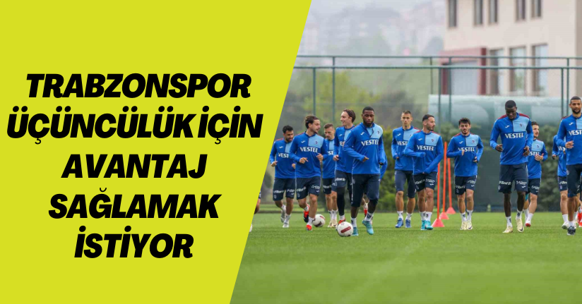 Trabzonspor üçüncülük için avantaj sağlamak istiyor