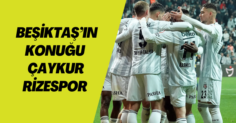 Beşiktaş’ın konuğu Çaykur Rizespor
