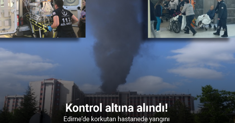 Edirne’de hastanede çıkan yangın kontrol altına alındı