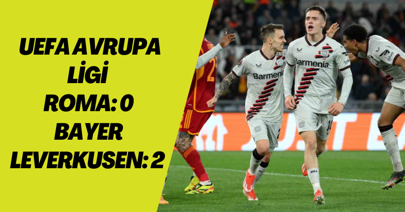 UEFA Avrupa Ligi: Roma: 0 - Bayer Leverkusen: 2