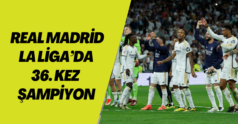 Real Madrid, La Liga’da 36. kez şampiyon