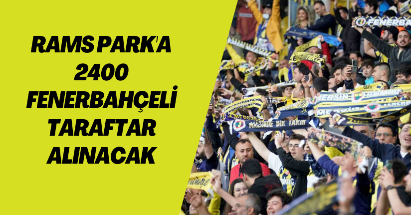 RAMS Park'a 2400  Fenerbahçeli taraftar alınacak