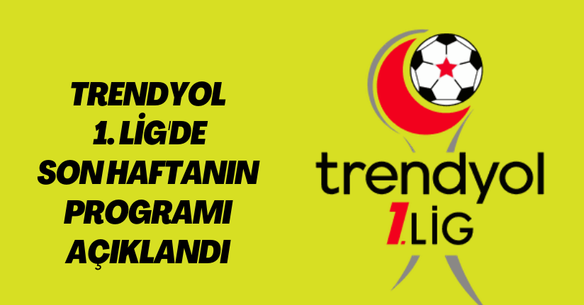 Trendyol 1. Lig'de son haftanın programı açıklandı
