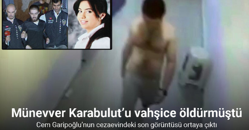 Cem Garipoğlu’nun cezaevindeki son görüntüsü ortaya çıktı