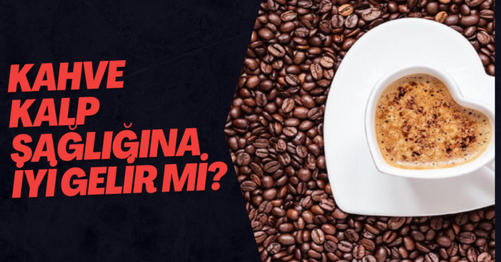 Kahve Kalp Sağlığına İyi Gelir mi?