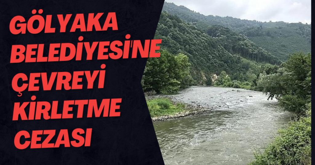 Gölyaka Belediyesi'ne Çevreyi Kirletme Cezası