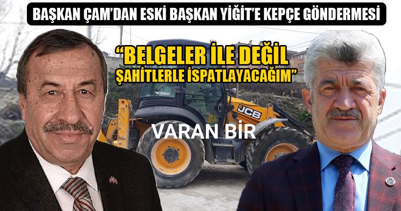 Başkan Çam’dan Eski Başkan Yiğit’e Kepçe Göndermesi