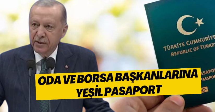 Oda ve borsa başkanlarına yeşil pasaport