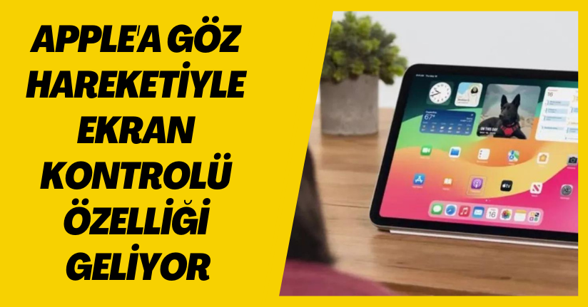 Apple'a göz hareketiyle ekran kontrolü özelliği geliyor