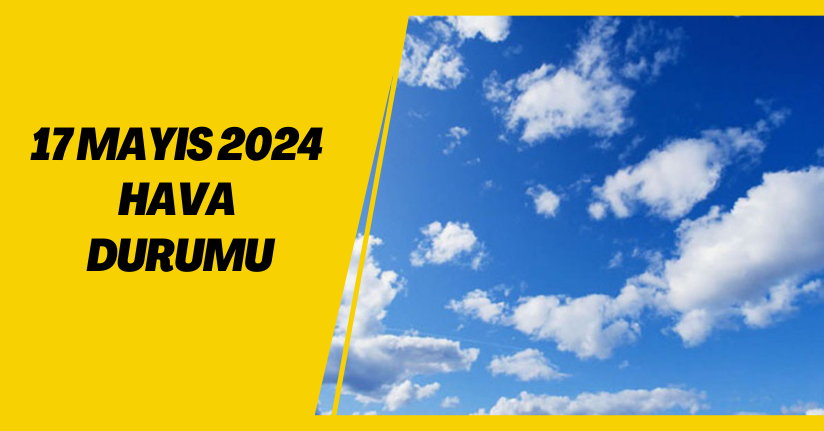 17 Mayıs 2024 hava durumu