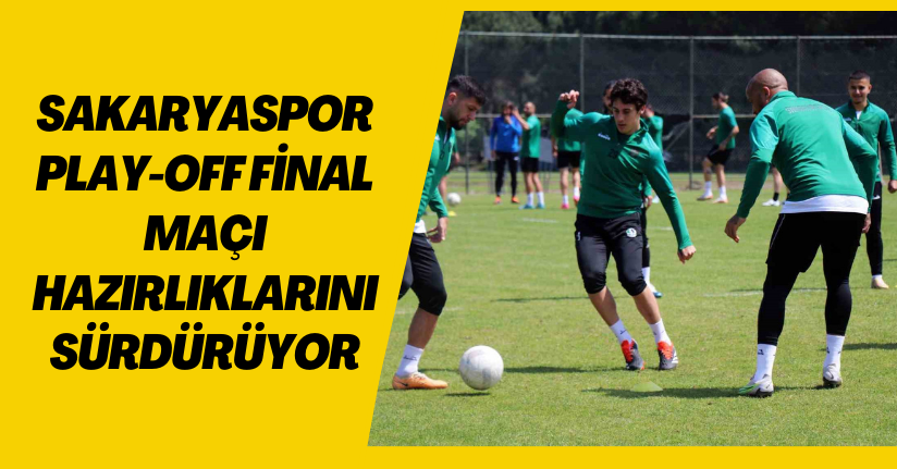 Sakaryaspor play-off final maçı hazırlıklarını sürdürüyor