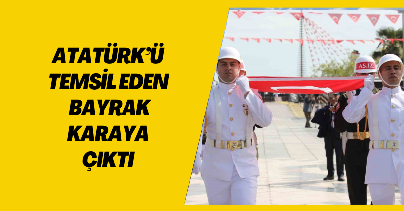 Atatürk’ü temsil eden bayrak karaya çıktı