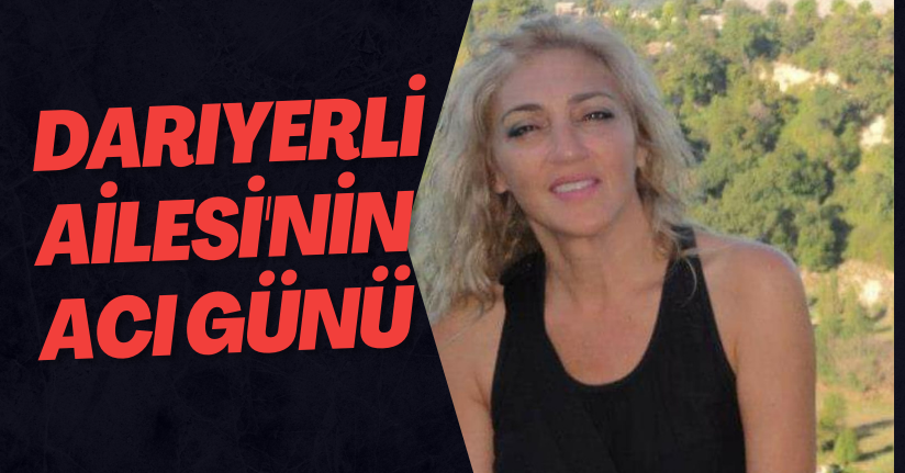 Darıyerli Ailesi'nin Acı Günü
