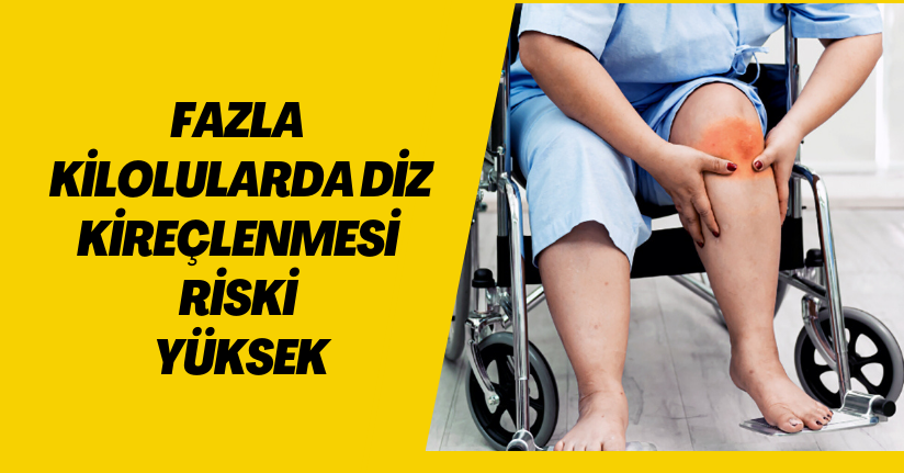 Uzmanından uyarı: “Fazla kilolularda diz kireçlenmesi riski yüksek”