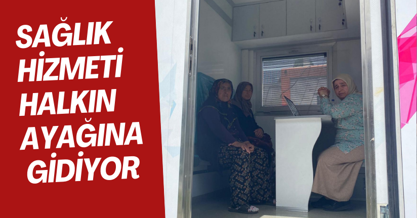 Sağlık hizmeti halkın ayağına gidiyor