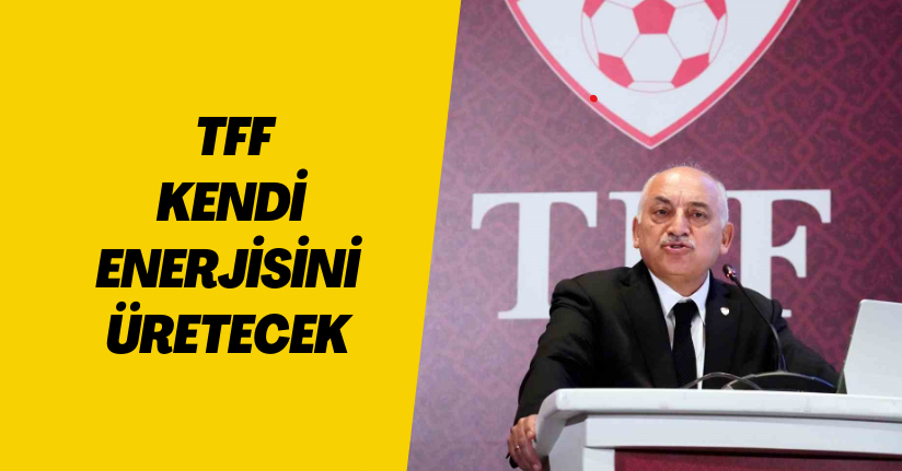 Mehmet Büyükekşi: “TFF, kendi enerjisini üretecek”