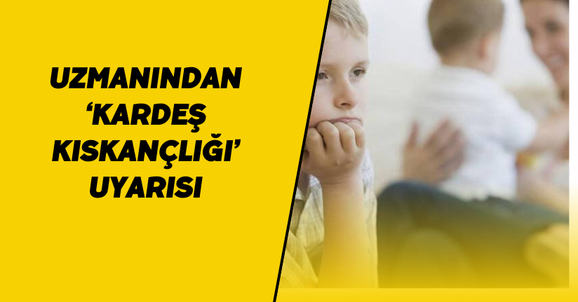 Uzmanından ‘kardeş kıskançlığı’ uyarısı!