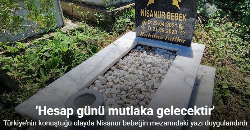 Türkiye’nin konuştuğu olayda Nisanur bebeğin mezarındaki yazı duygulandırdı