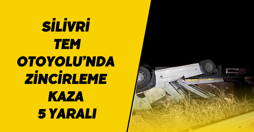 Silivri TEM Otoyolu’nda zincirleme kaza: 5 yaralı