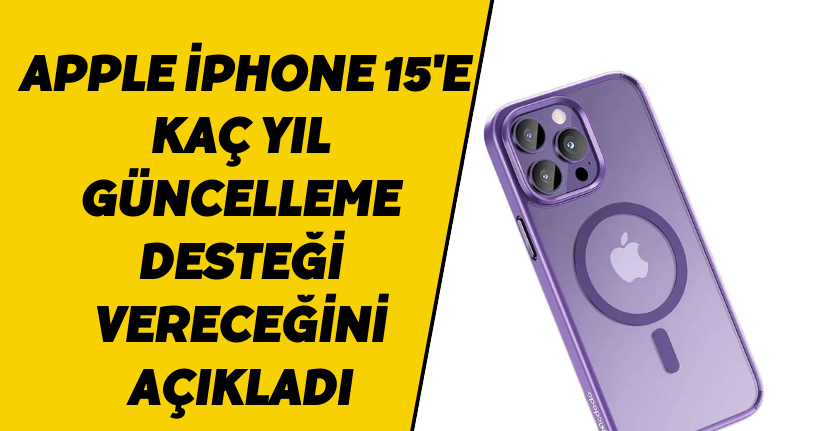 Apple, iPhone 15'e kaç yıl güncelleme desteği vereceğini açıkladı