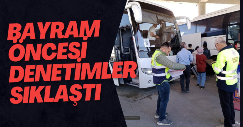 Bayram Öncesi Denetimler Sıklaştı