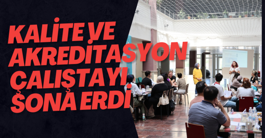 Kalite ve Akreditasyon Çalıştayı Sona Erdi