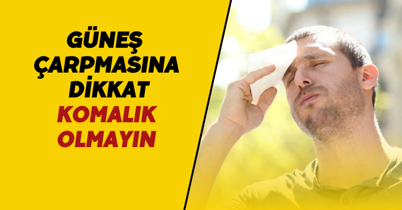 Güneş çarpmasına dikkat: Komalık olmayın
