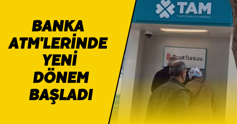 Banka ATM'lerinde yeni dönem başladı