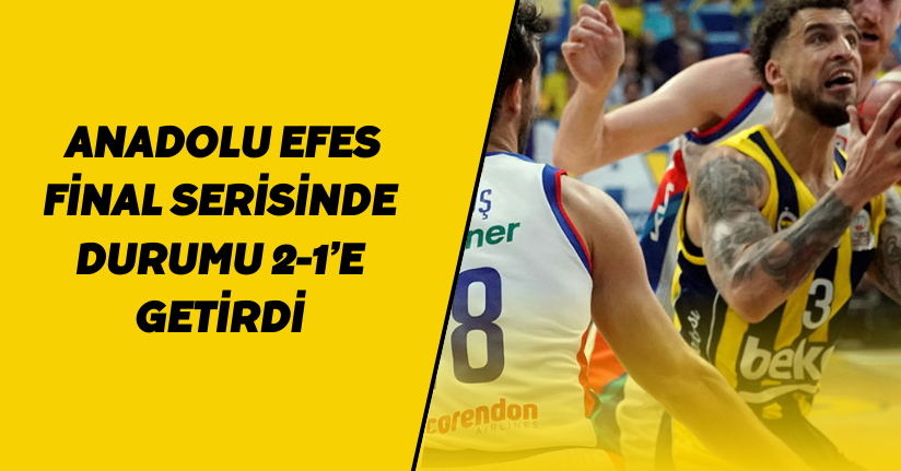 A. Efes, final serisinde durumu 2-1’e getirdi