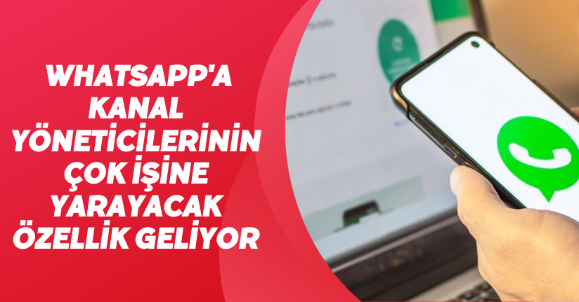 WhatsApp'a kanal yöneticilerinin çok işine yarayacak özellik geliyor