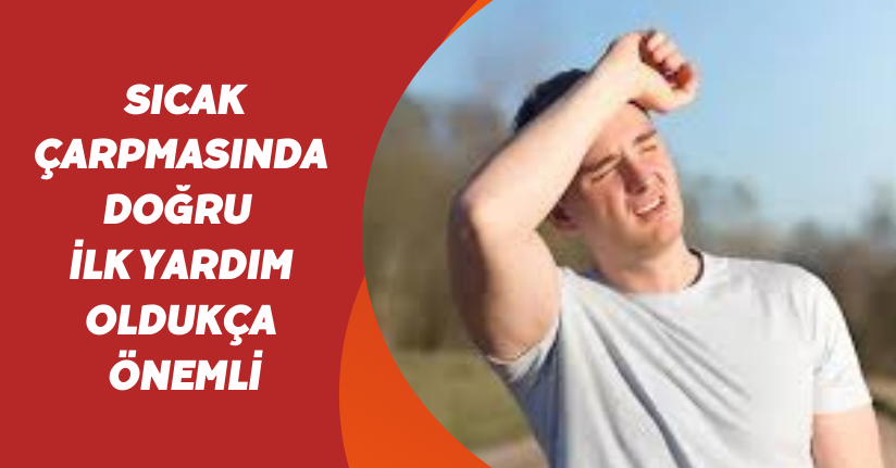 Sıcak çarpmasında doğru ilk yardım oldukça önemli