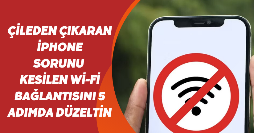 Çileden çıkaran iPhone sorunu: Kesilen Wi-Fi bağlantısını 5 adımda düzeltin