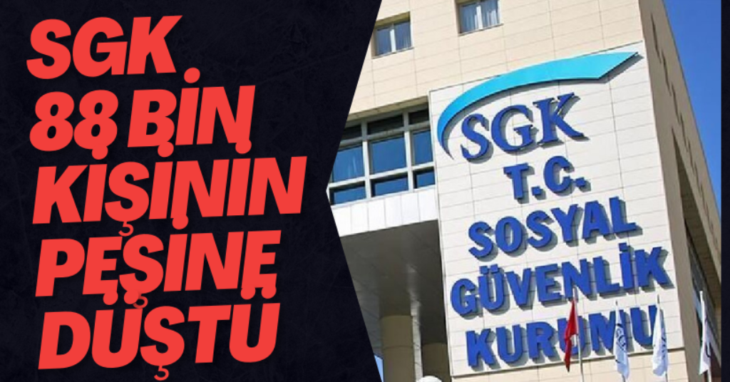 SGK 88 Bin Kişinin Peşine Düştü