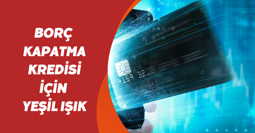 Borç kapatma kredisi için yeşil ışık