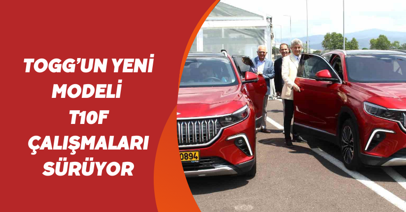 TOGG’un yeni modeli T10F çalışmaları sürüyor.