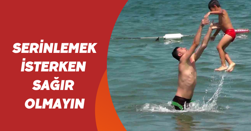 Serinlemek isterken sağır olmayın