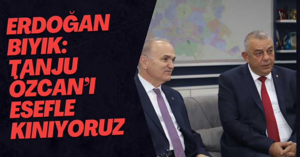 Erdoğan Bıyık: Tanju Özcan’ı Esefle Kınıyoruz 