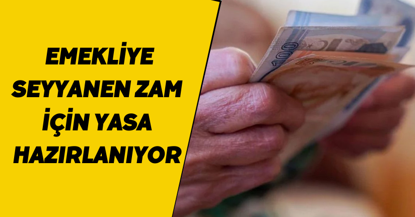 Emekliye seyyanen zam için yasa hazırlanıyo