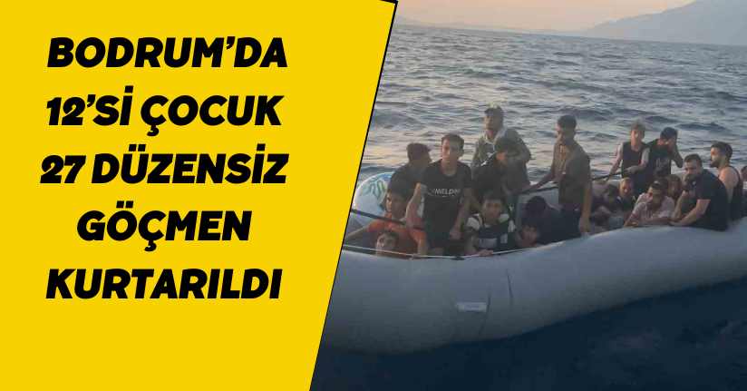 Bodrum’da 12’si çocuk 27 düzensiz göçmen kurtarıldı