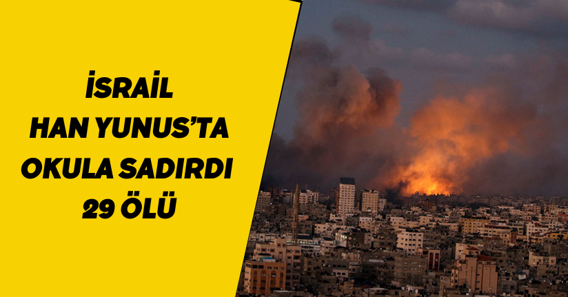 İsrail, Han Yunus’ta okula sadırdı: 29 ölü