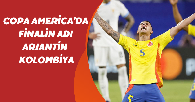 Copa America’da finalin adı Arjantin - Kolombiya