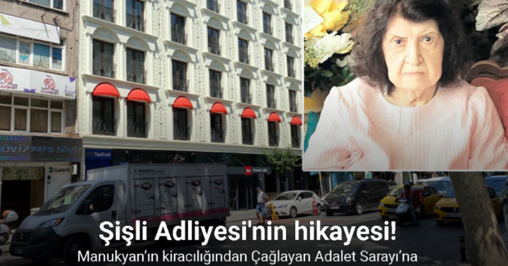 Şişli Adliyesi’nin hikayesi: Manukyan’ın kiracılığından Çağlayan Adalet Sarayı’na